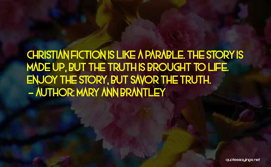 Mary Ann Brantley Quotes: Christian Fiction Is Like A Parable. The Story Is Made Up, But The Truth Is Brought To Life. Enjoy The