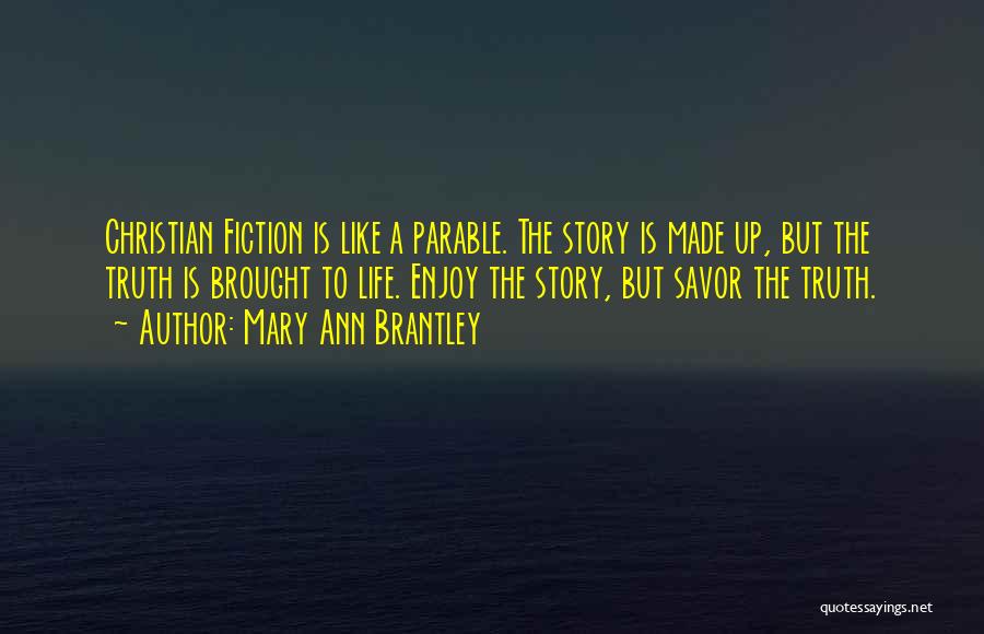 Mary Ann Brantley Quotes: Christian Fiction Is Like A Parable. The Story Is Made Up, But The Truth Is Brought To Life. Enjoy The