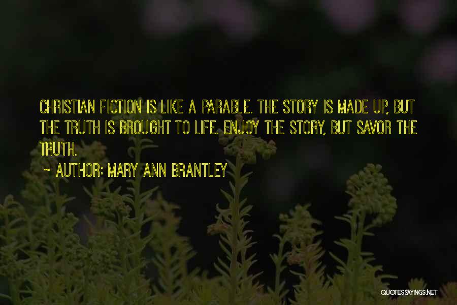 Mary Ann Brantley Quotes: Christian Fiction Is Like A Parable. The Story Is Made Up, But The Truth Is Brought To Life. Enjoy The