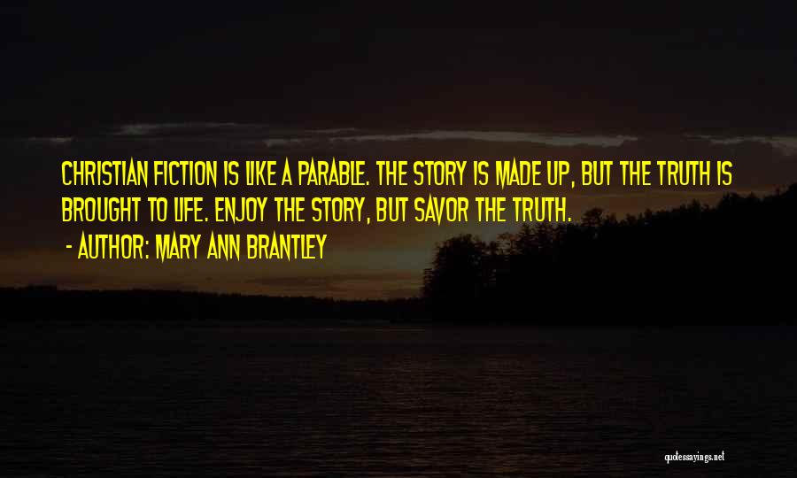 Mary Ann Brantley Quotes: Christian Fiction Is Like A Parable. The Story Is Made Up, But The Truth Is Brought To Life. Enjoy The