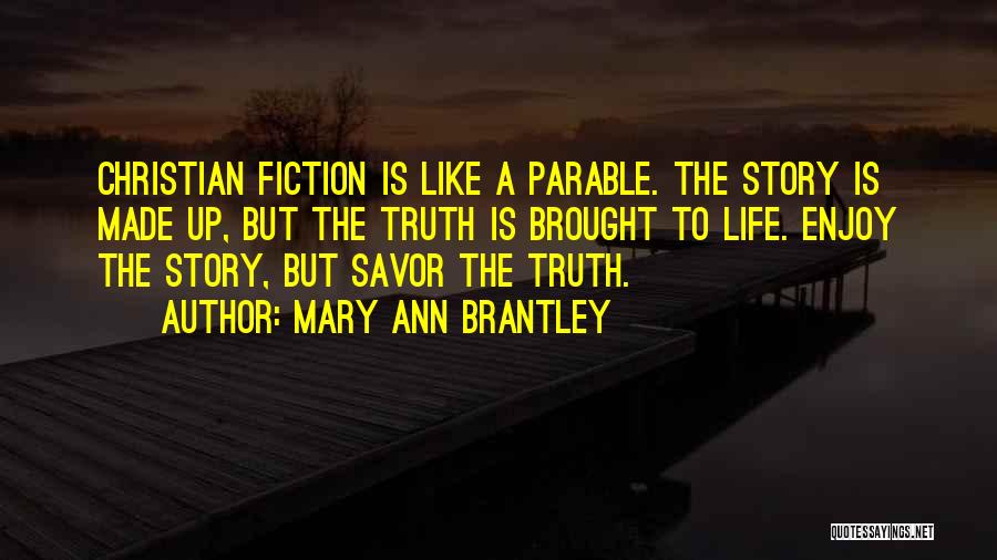 Mary Ann Brantley Quotes: Christian Fiction Is Like A Parable. The Story Is Made Up, But The Truth Is Brought To Life. Enjoy The