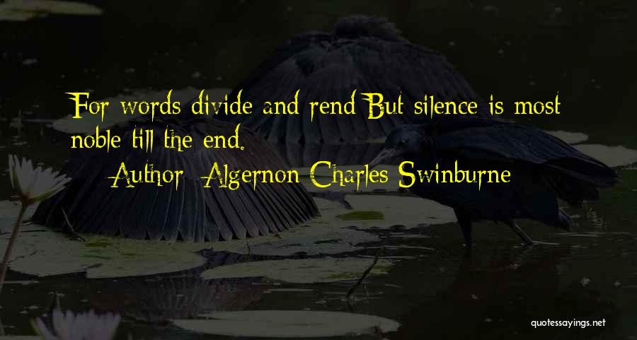 Algernon Charles Swinburne Quotes: For Words Divide And Rend But Silence Is Most Noble Till The End.