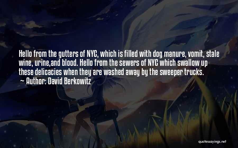 David Berkowitz Quotes: Hello From The Gutters Of Nyc, Which Is Filled With Dog Manure, Vomit, Stale Wine, Urine,and Blood. Hello From The