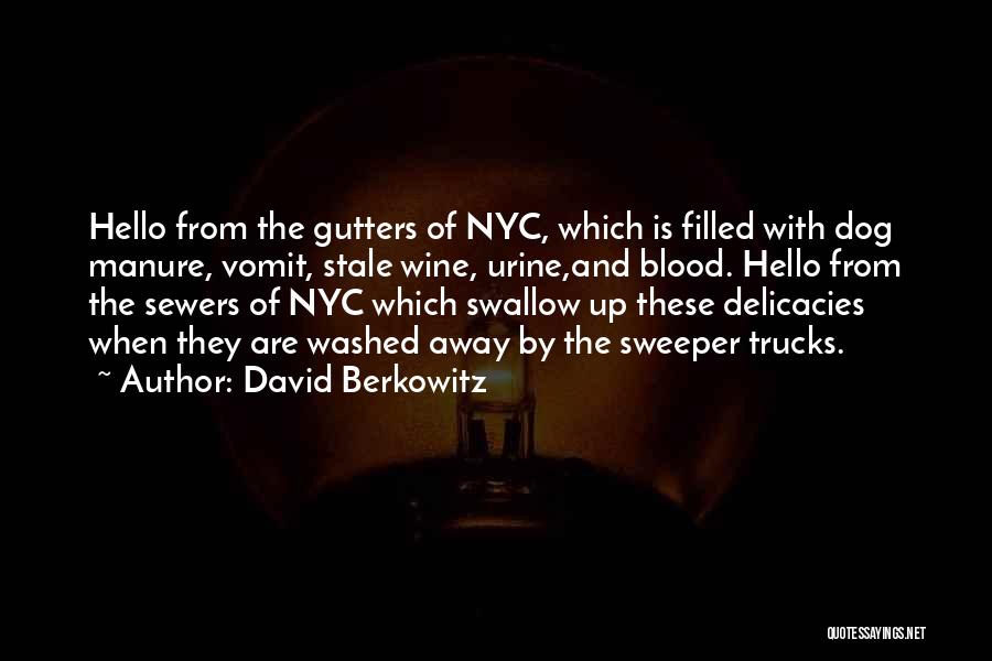 David Berkowitz Quotes: Hello From The Gutters Of Nyc, Which Is Filled With Dog Manure, Vomit, Stale Wine, Urine,and Blood. Hello From The