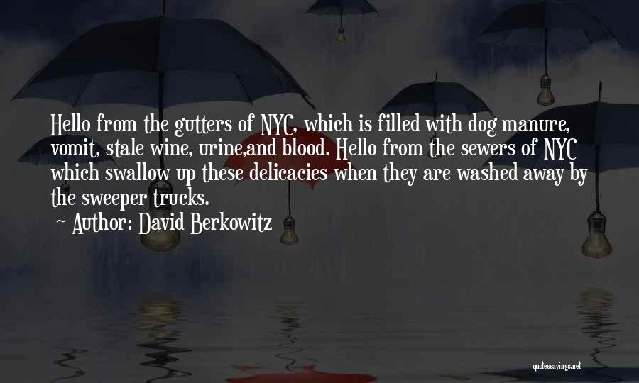 David Berkowitz Quotes: Hello From The Gutters Of Nyc, Which Is Filled With Dog Manure, Vomit, Stale Wine, Urine,and Blood. Hello From The
