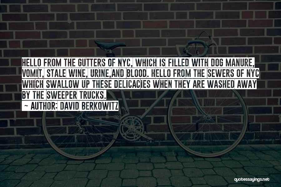 David Berkowitz Quotes: Hello From The Gutters Of Nyc, Which Is Filled With Dog Manure, Vomit, Stale Wine, Urine,and Blood. Hello From The