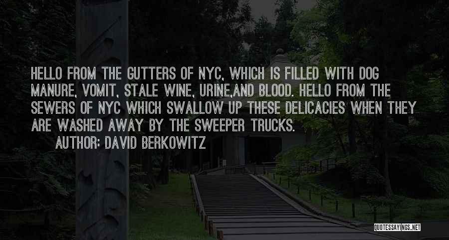 David Berkowitz Quotes: Hello From The Gutters Of Nyc, Which Is Filled With Dog Manure, Vomit, Stale Wine, Urine,and Blood. Hello From The