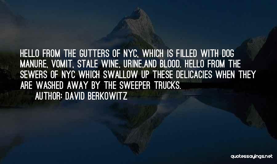 David Berkowitz Quotes: Hello From The Gutters Of Nyc, Which Is Filled With Dog Manure, Vomit, Stale Wine, Urine,and Blood. Hello From The