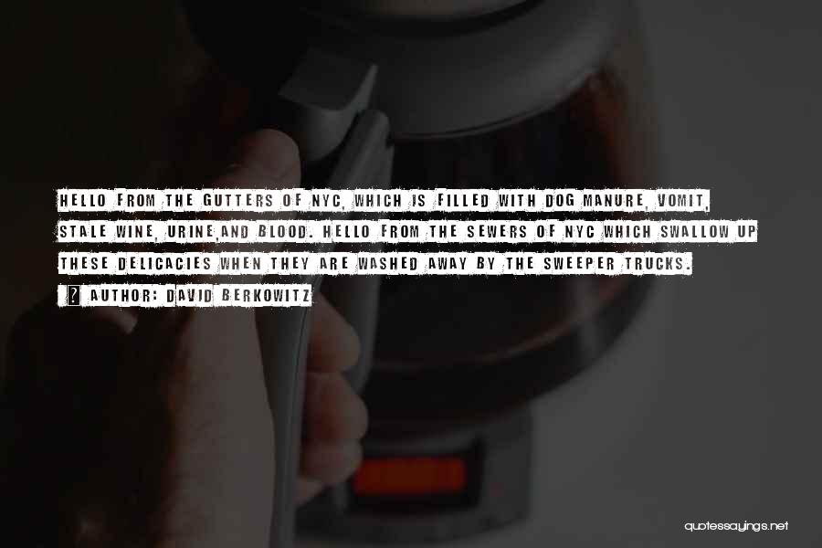 David Berkowitz Quotes: Hello From The Gutters Of Nyc, Which Is Filled With Dog Manure, Vomit, Stale Wine, Urine,and Blood. Hello From The