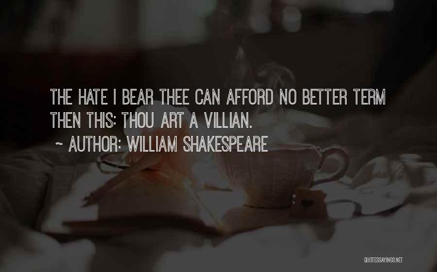 William Shakespeare Quotes: The Hate I Bear Thee Can Afford No Better Term Then This: Thou Art A Villian.