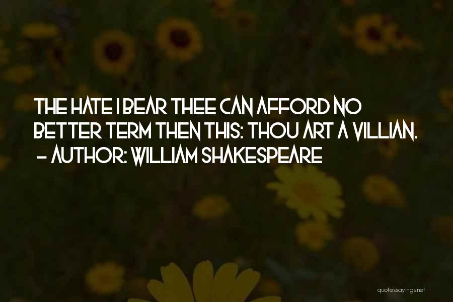 William Shakespeare Quotes: The Hate I Bear Thee Can Afford No Better Term Then This: Thou Art A Villian.