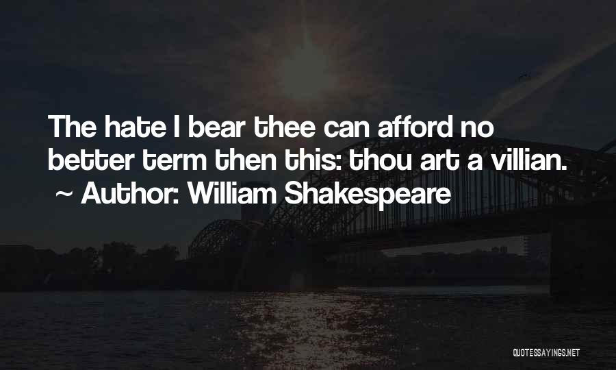 William Shakespeare Quotes: The Hate I Bear Thee Can Afford No Better Term Then This: Thou Art A Villian.