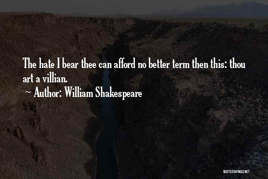 William Shakespeare Quotes: The Hate I Bear Thee Can Afford No Better Term Then This: Thou Art A Villian.