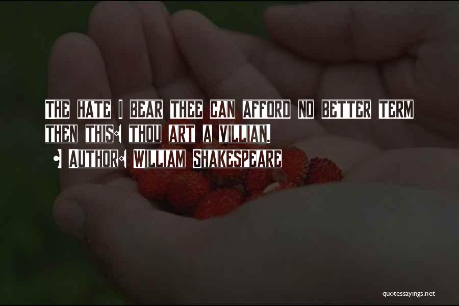 William Shakespeare Quotes: The Hate I Bear Thee Can Afford No Better Term Then This: Thou Art A Villian.