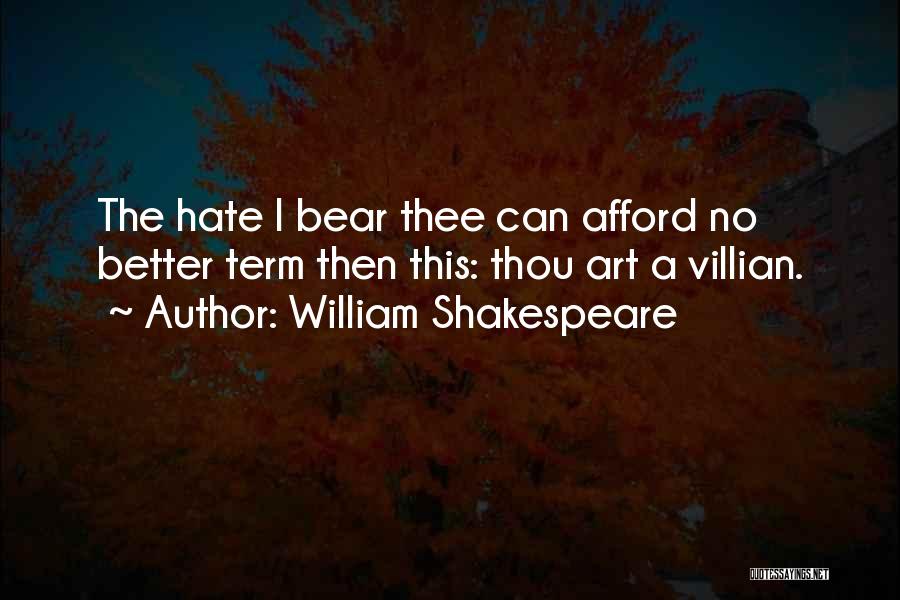William Shakespeare Quotes: The Hate I Bear Thee Can Afford No Better Term Then This: Thou Art A Villian.