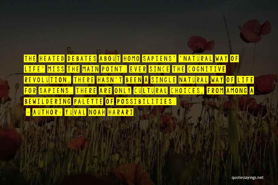 Yuval Noah Harari Quotes: The Heated Debates About Homo Sapiens' 'natural Way Of Life' Miss The Main Point. Ever Since The Cognitive Revolution, There