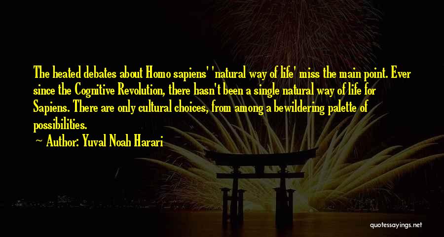 Yuval Noah Harari Quotes: The Heated Debates About Homo Sapiens' 'natural Way Of Life' Miss The Main Point. Ever Since The Cognitive Revolution, There