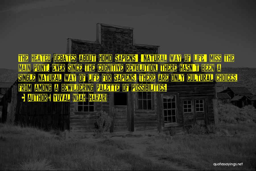 Yuval Noah Harari Quotes: The Heated Debates About Homo Sapiens' 'natural Way Of Life' Miss The Main Point. Ever Since The Cognitive Revolution, There