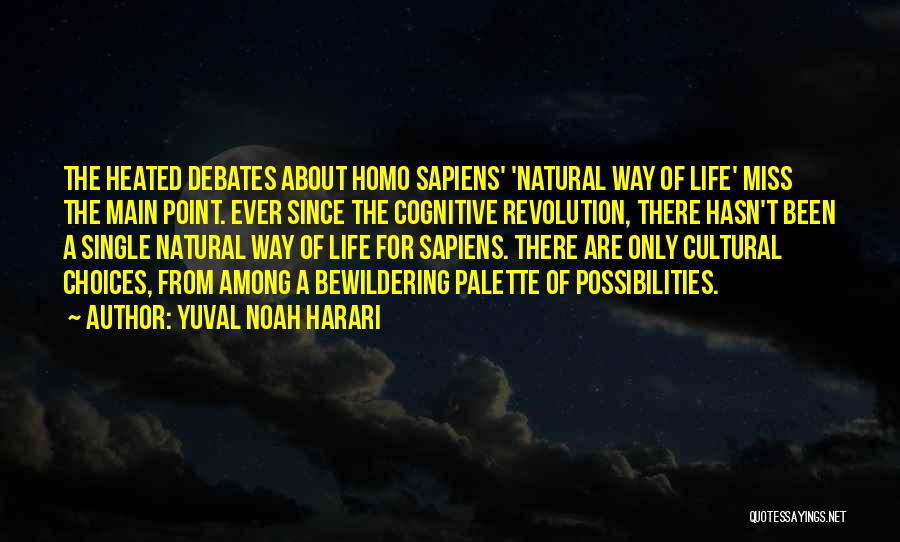 Yuval Noah Harari Quotes: The Heated Debates About Homo Sapiens' 'natural Way Of Life' Miss The Main Point. Ever Since The Cognitive Revolution, There