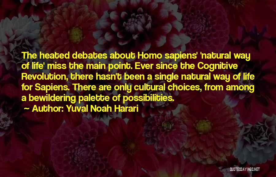 Yuval Noah Harari Quotes: The Heated Debates About Homo Sapiens' 'natural Way Of Life' Miss The Main Point. Ever Since The Cognitive Revolution, There