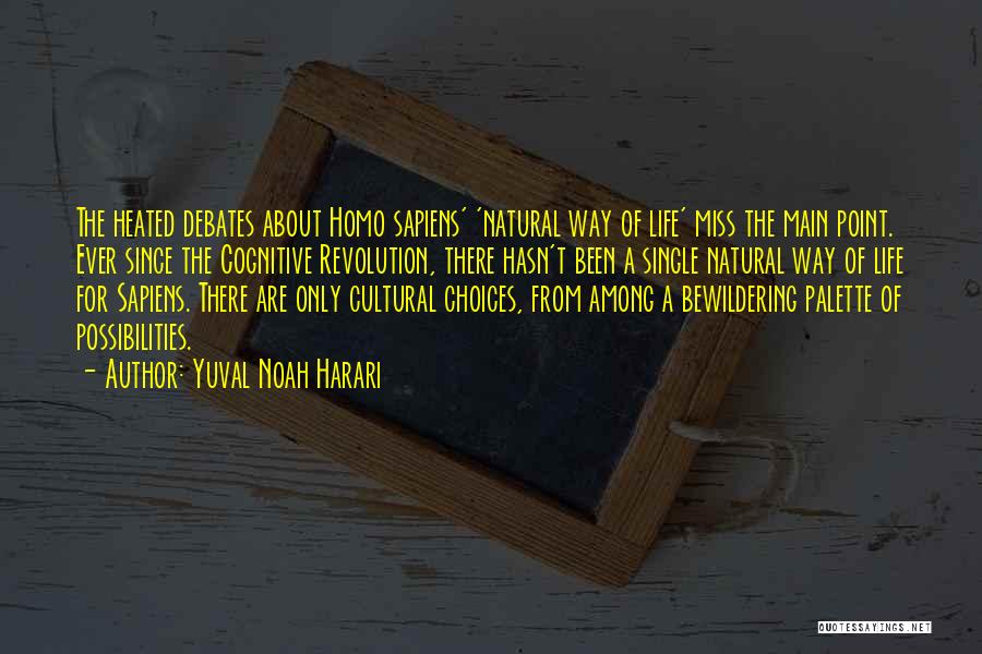 Yuval Noah Harari Quotes: The Heated Debates About Homo Sapiens' 'natural Way Of Life' Miss The Main Point. Ever Since The Cognitive Revolution, There