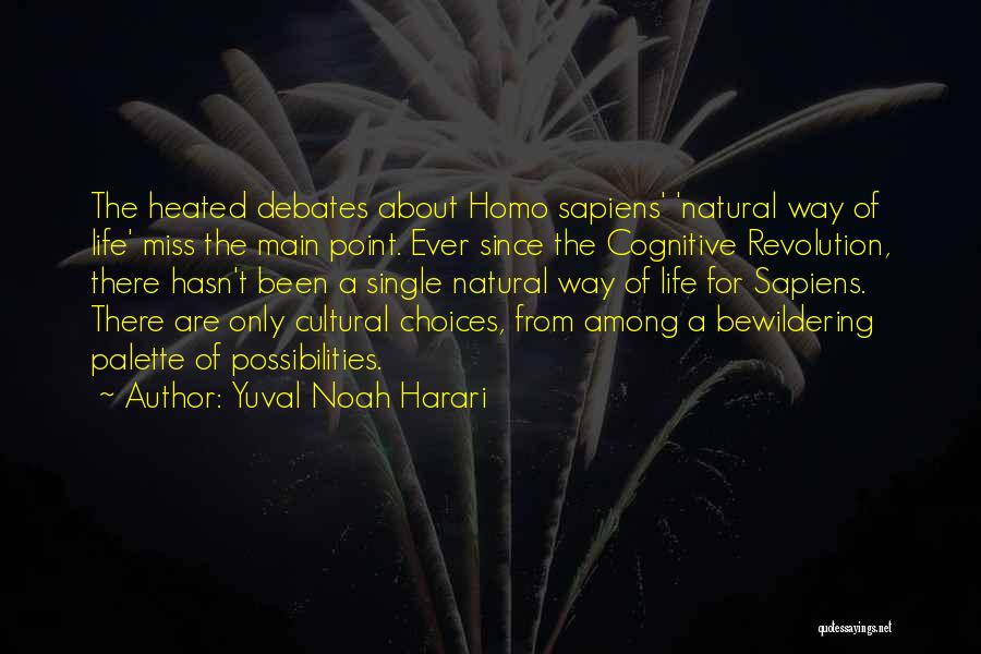 Yuval Noah Harari Quotes: The Heated Debates About Homo Sapiens' 'natural Way Of Life' Miss The Main Point. Ever Since The Cognitive Revolution, There