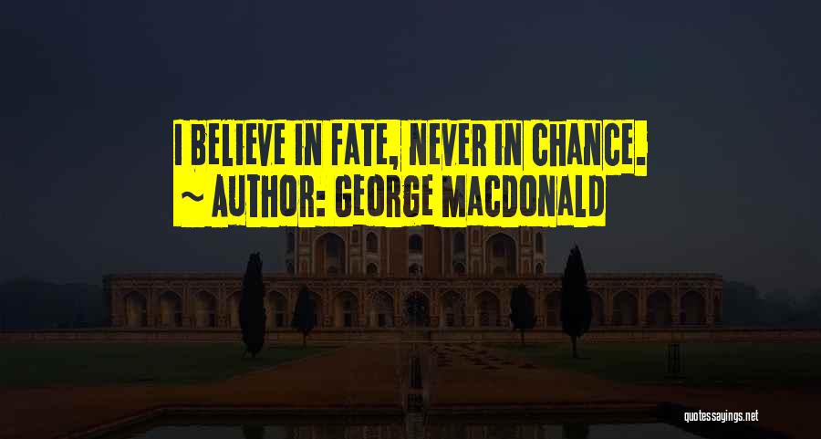 George MacDonald Quotes: I Believe In Fate, Never In Chance.