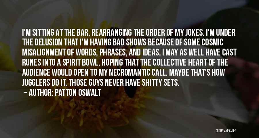 Patton Oswalt Quotes: I'm Sitting At The Bar, Rearranging The Order Of My Jokes. I'm Under The Delusion That I'm Having Bad Shows