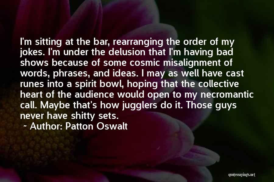 Patton Oswalt Quotes: I'm Sitting At The Bar, Rearranging The Order Of My Jokes. I'm Under The Delusion That I'm Having Bad Shows