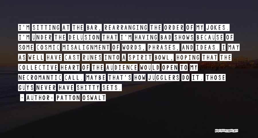 Patton Oswalt Quotes: I'm Sitting At The Bar, Rearranging The Order Of My Jokes. I'm Under The Delusion That I'm Having Bad Shows