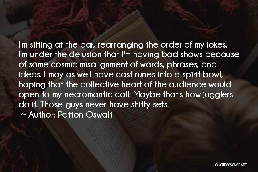 Patton Oswalt Quotes: I'm Sitting At The Bar, Rearranging The Order Of My Jokes. I'm Under The Delusion That I'm Having Bad Shows