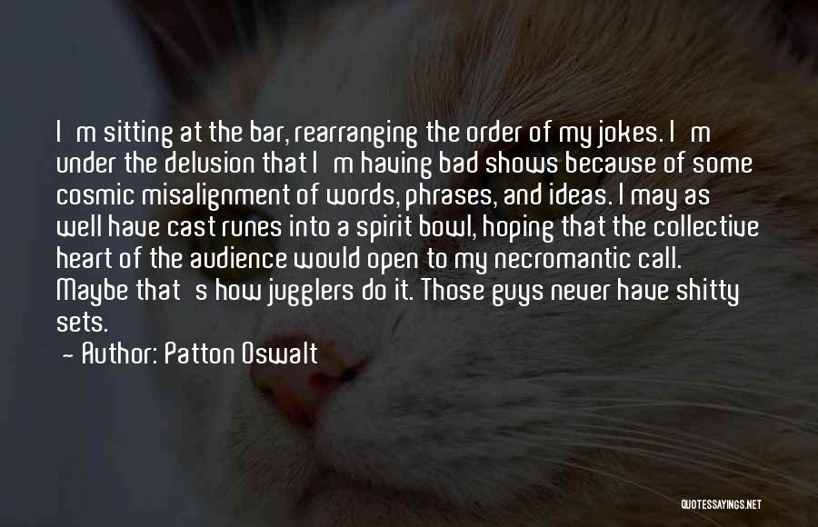 Patton Oswalt Quotes: I'm Sitting At The Bar, Rearranging The Order Of My Jokes. I'm Under The Delusion That I'm Having Bad Shows