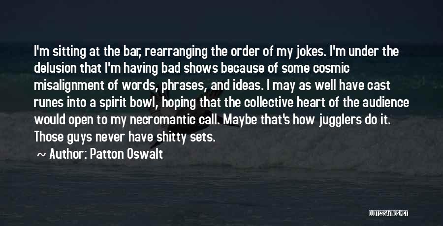 Patton Oswalt Quotes: I'm Sitting At The Bar, Rearranging The Order Of My Jokes. I'm Under The Delusion That I'm Having Bad Shows