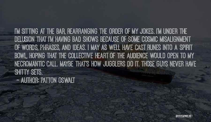 Patton Oswalt Quotes: I'm Sitting At The Bar, Rearranging The Order Of My Jokes. I'm Under The Delusion That I'm Having Bad Shows