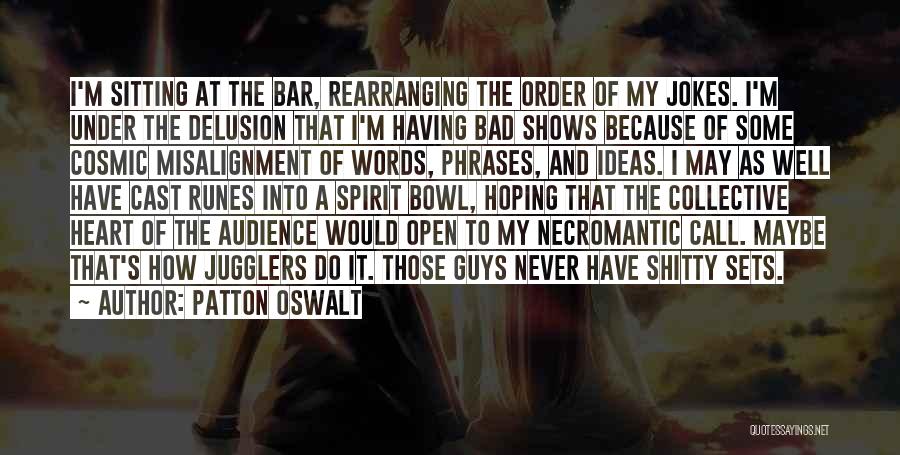 Patton Oswalt Quotes: I'm Sitting At The Bar, Rearranging The Order Of My Jokes. I'm Under The Delusion That I'm Having Bad Shows