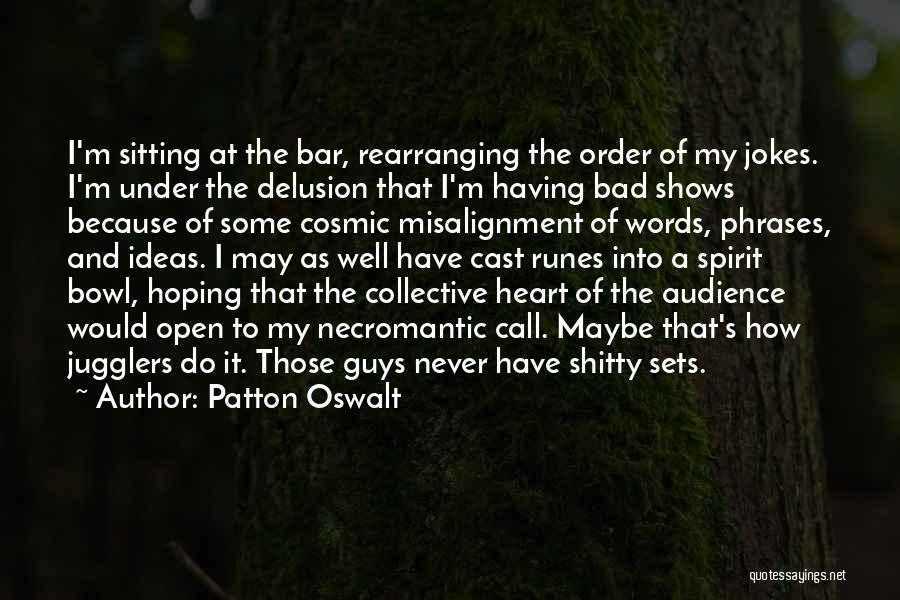 Patton Oswalt Quotes: I'm Sitting At The Bar, Rearranging The Order Of My Jokes. I'm Under The Delusion That I'm Having Bad Shows