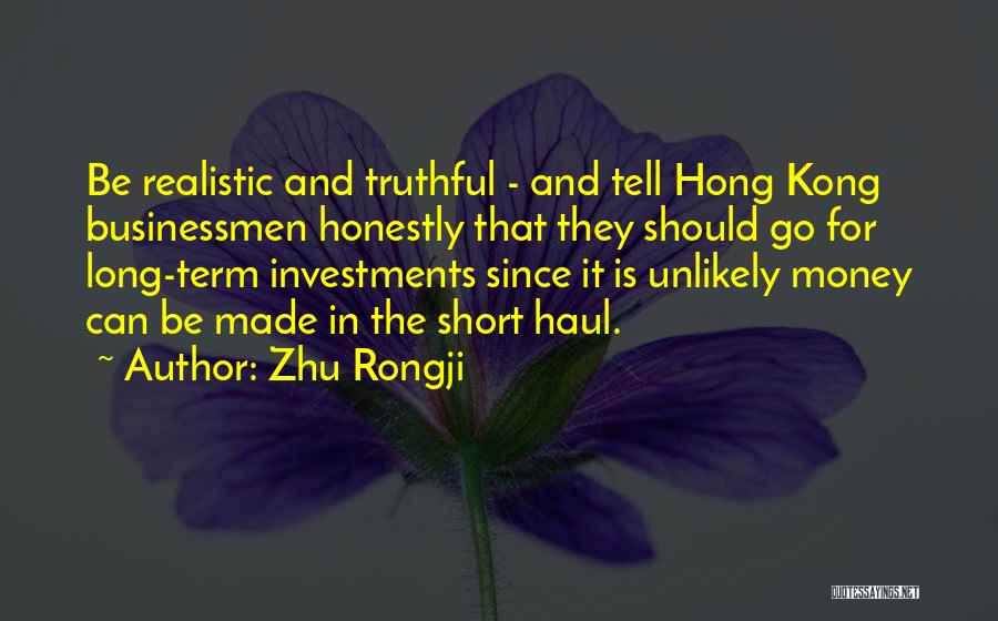 Zhu Rongji Quotes: Be Realistic And Truthful - And Tell Hong Kong Businessmen Honestly That They Should Go For Long-term Investments Since It
