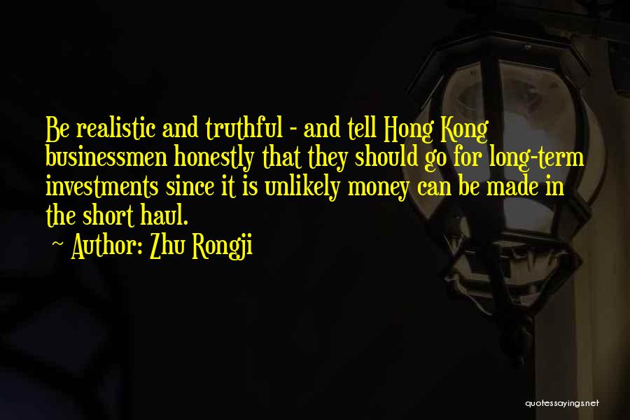 Zhu Rongji Quotes: Be Realistic And Truthful - And Tell Hong Kong Businessmen Honestly That They Should Go For Long-term Investments Since It