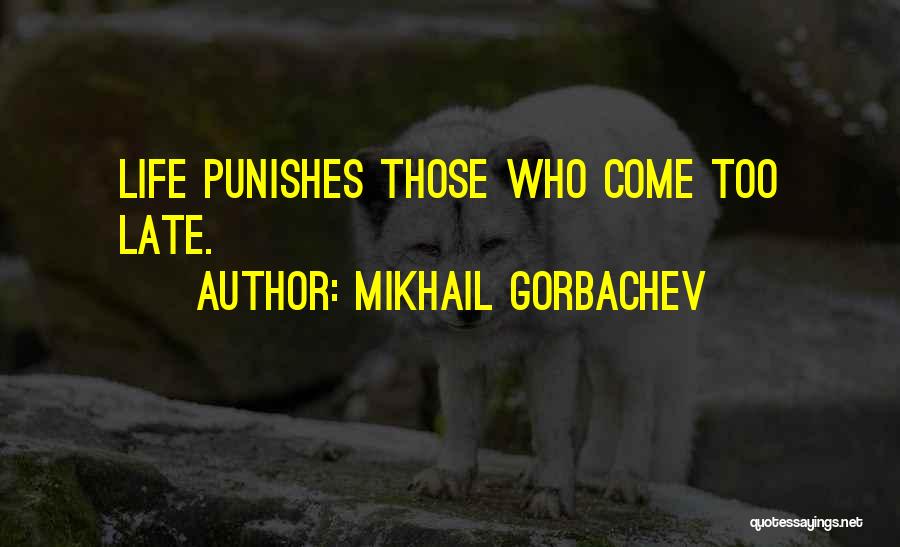 Mikhail Gorbachev Quotes: Life Punishes Those Who Come Too Late.
