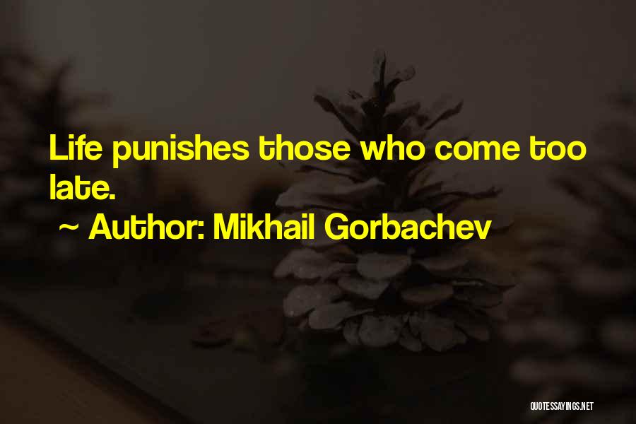 Mikhail Gorbachev Quotes: Life Punishes Those Who Come Too Late.