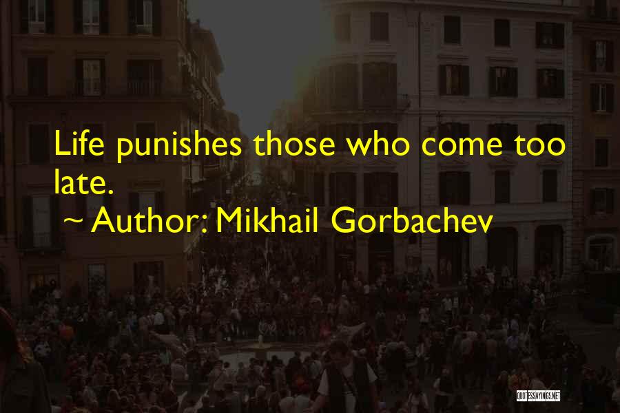 Mikhail Gorbachev Quotes: Life Punishes Those Who Come Too Late.