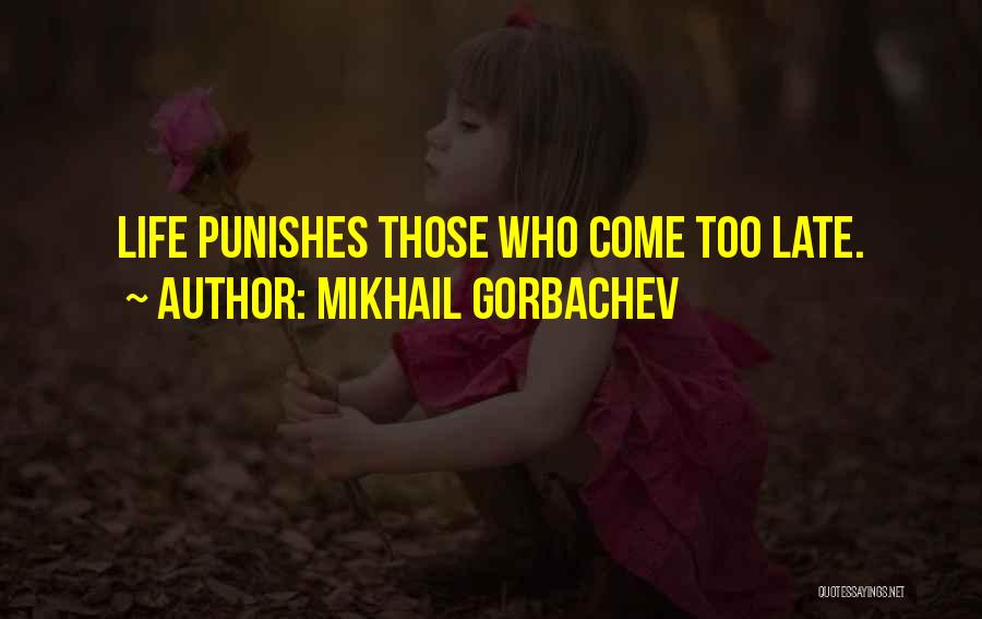 Mikhail Gorbachev Quotes: Life Punishes Those Who Come Too Late.
