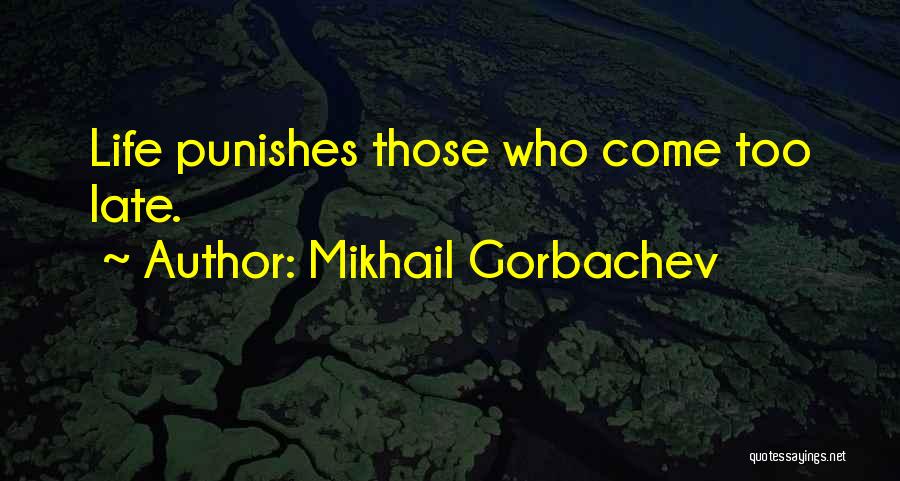 Mikhail Gorbachev Quotes: Life Punishes Those Who Come Too Late.