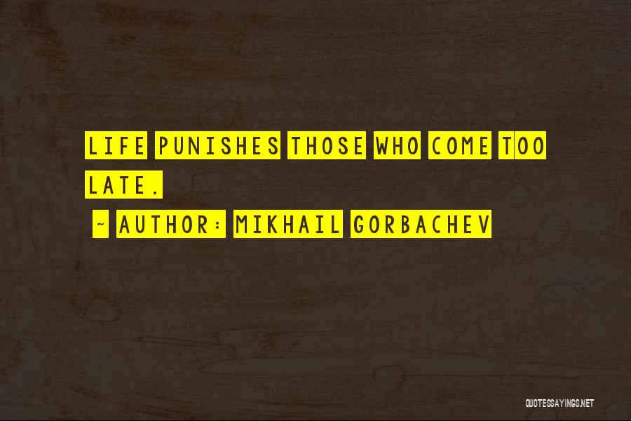 Mikhail Gorbachev Quotes: Life Punishes Those Who Come Too Late.