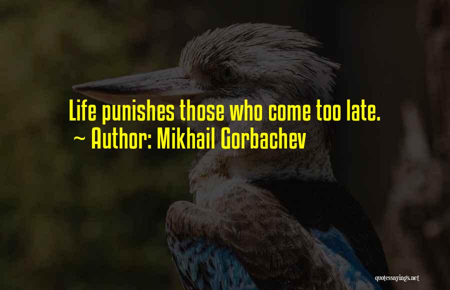 Mikhail Gorbachev Quotes: Life Punishes Those Who Come Too Late.