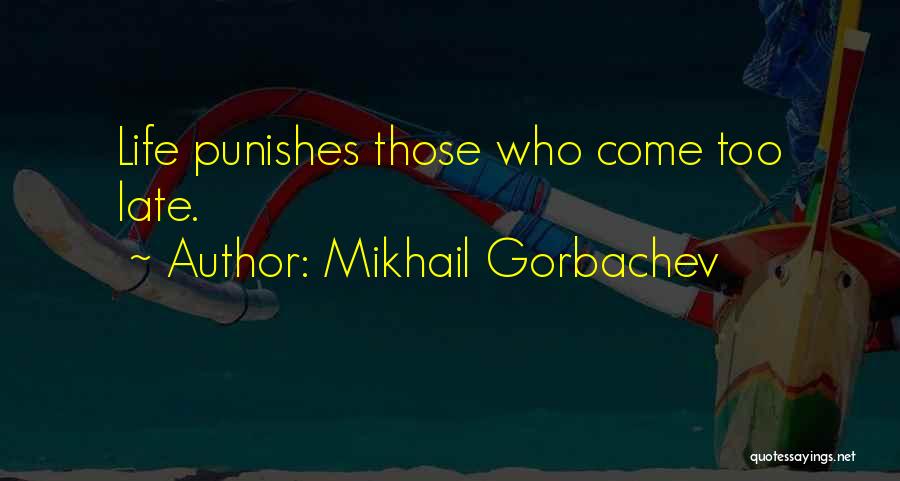 Mikhail Gorbachev Quotes: Life Punishes Those Who Come Too Late.