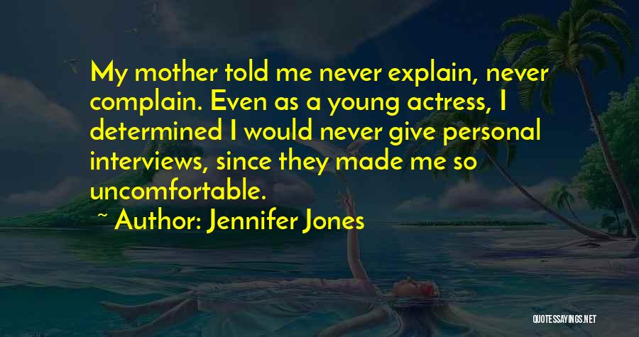 Jennifer Jones Quotes: My Mother Told Me Never Explain, Never Complain. Even As A Young Actress, I Determined I Would Never Give Personal