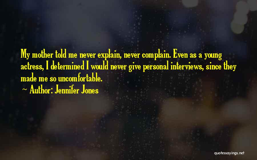 Jennifer Jones Quotes: My Mother Told Me Never Explain, Never Complain. Even As A Young Actress, I Determined I Would Never Give Personal