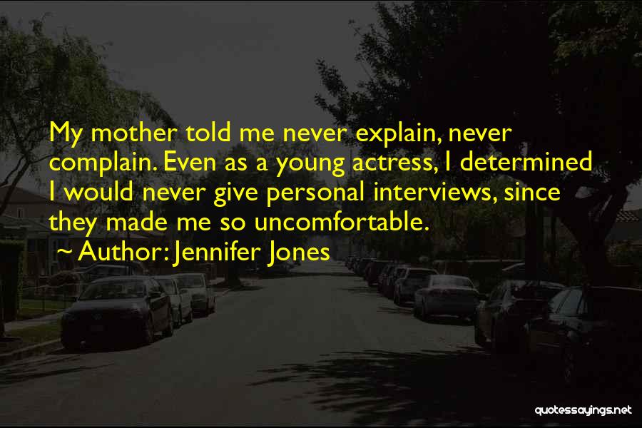 Jennifer Jones Quotes: My Mother Told Me Never Explain, Never Complain. Even As A Young Actress, I Determined I Would Never Give Personal