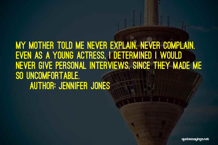 Jennifer Jones Quotes: My Mother Told Me Never Explain, Never Complain. Even As A Young Actress, I Determined I Would Never Give Personal